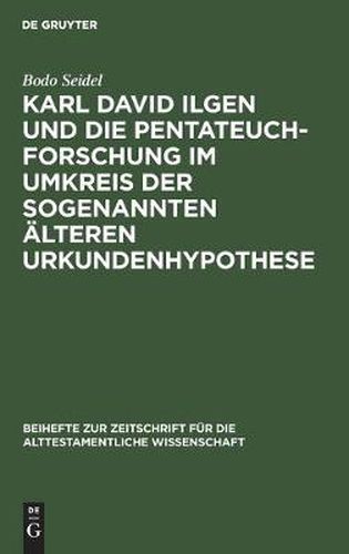 Karl David Ilgen Und Die Pentateuchforschung Im Umkreis Der Sogenannten AElteren Urkundenhypothese: Studien Zur Geschichte Der Exegetischen Hermeneutik in Der Spaten Aufklarung