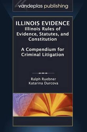 Cover image for Illinois Evidence: Illinois Rules of Evidence, Statutes, and Constitution. A Compendium for Criminal Litigation