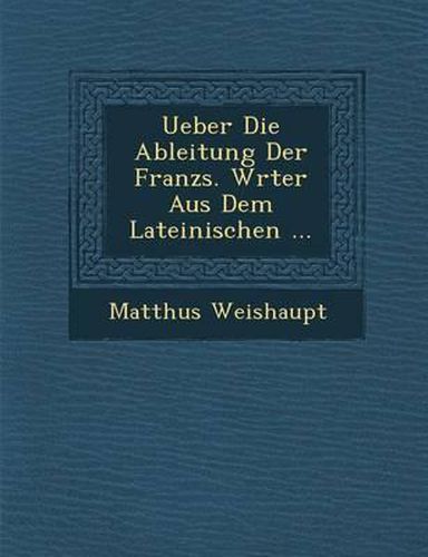 Cover image for Ueber Die Ableitung Der Franz S. W Rter Aus Dem Lateinischen ...