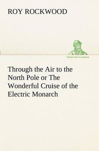 Cover image for Through the Air to the North Pole or The Wonderful Cruise of the Electric Monarch