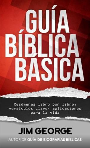 Guia Biblica Basica: Resumenes Libro Por Libro, Versiculos Clave, Aplicaciones Para La Vida