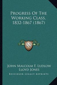 Cover image for Progress of the Working Class, 1832-1867 (1867)