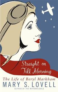 Cover image for Straight On Till Morning: The Life Of Beryl Markham
