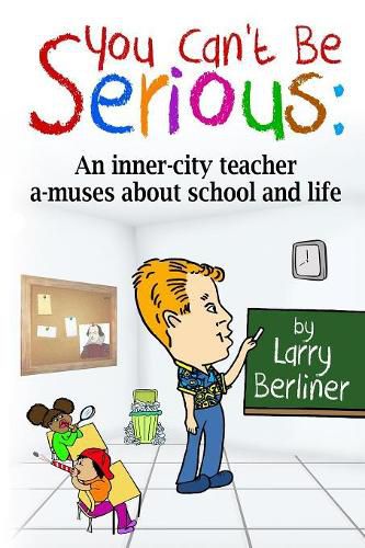 Cover image for You Can't Be Serious: An Inner-City Teacher A-Muses about School and Life