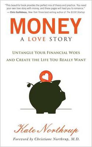 Cover image for Money, A Love Story: Untangle Your Financial Woes and Create the Life You Really Want