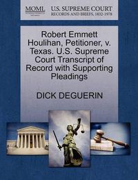 Cover image for Robert Emmett Houlihan, Petitioner, V. Texas. U.S. Supreme Court Transcript of Record with Supporting Pleadings