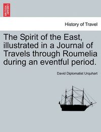 Cover image for The Spirit of the East, Illustrated in a Journal of Travels Through Roumelia During an Eventful Period.