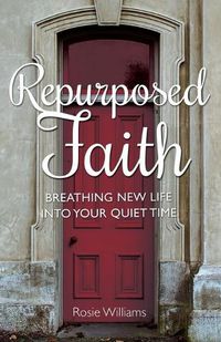 Cover image for Repurposed Faith: Breathing New Life Into Your Quiet Time