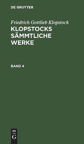 Friedrich Gottlieb Klopstock: Klopstocks Sammtliche Werke. Band 4