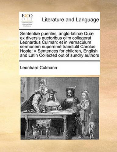 Cover image for Sententiae Pueriles, Anglo-Latinae Quae Ex Diversis Auctoribus Olim Collegerat Leonardus Culman