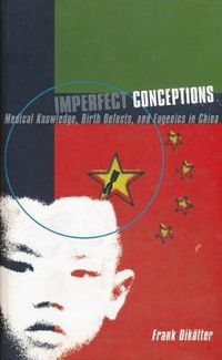 Cover image for Imperfect Conceptions: Medical Knowledge, Birth Defects, and Eugenics in China