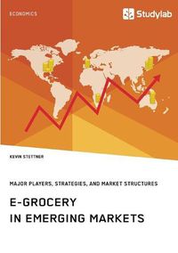 Cover image for E-Grocery in Emerging Markets. Major Players, Strategies, and Market Structures