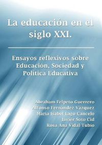 Cover image for La Educacion En El Siglo Xxi. Ensayos Reflexivos Sobre Educacion, Sociedad y Politica Educativa