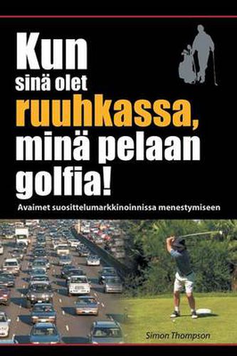 Cover image for Kun sina olet ruuhkassa, mina pelaan golfia! (While You're in a Traffic Jam, I'm Playing Golf!)