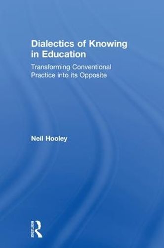 Cover image for Dialectics of Knowing in Education: Transforming Conventional Practice into its Opposite