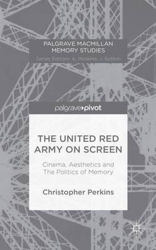 Cover image for The United Red Army on Screen: Cinema, Aesthetics and The Politics of Memory
