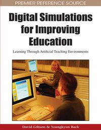Cover image for Digital Simulations for Improving Education: Learning Through Artificial Teaching Environments
