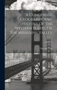 Cover image for A Condensed Geography And History Of The Western States, Or The Mississippi Valley; Volume 2