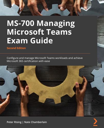 Cover image for MS-700 Managing Microsoft Teams Exam Guide: Configure and manage Microsoft Teams workloads and achieve Microsoft 365 certification with ease