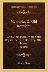 Cover image for Memories of Old Romford: And Other Places Within the Royal Liberty of Havering-Atte-Bower (1880)