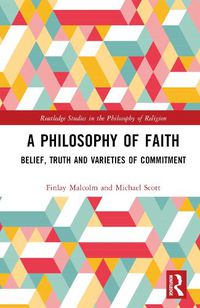 Cover image for A Philosophy of Faith: Belief, Truth and Varieties of Commitment