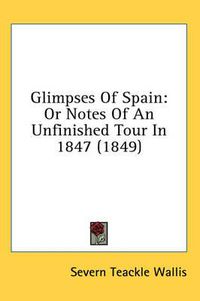 Cover image for Glimpses of Spain: Or Notes of an Unfinished Tour in 1847 (1849)