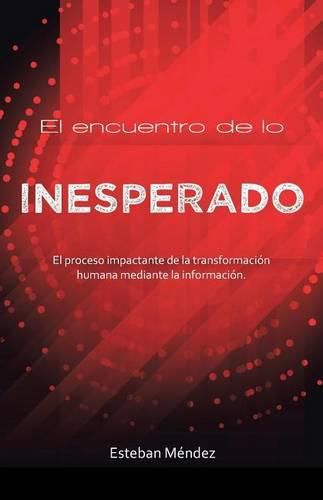 Cover image for El encuentro de lo inesperado.: El proceso impactante de la transformacion humana mediante la informacion.