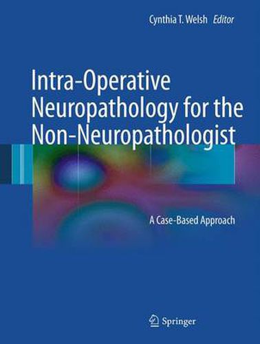 Cover image for Intra-Operative Neuropathology for the Non-Neuropathologist: A Case-Based Approach