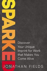 Cover image for Sparked: Discover Your Unique Imprint for Work that Makes You Come Alive