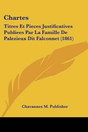 Cover image for Chartes: Titres Et Pieces Justificatives Publiees Par La Famille de Palezieux Dit Falconnet (1861)