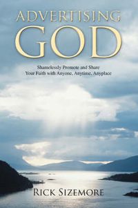 Cover image for Advertising God: Shamelessly Promote and Share Your Faith with Anyone, Anytime, Anyplace