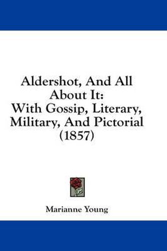 Cover image for Aldershot, and All about It: With Gossip, Literary, Military, and Pictorial (1857)