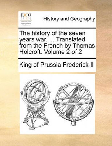 Cover image for The History of the Seven Years War. ... Translated from the French by Thomas Holcroft. Volume 2 of 2