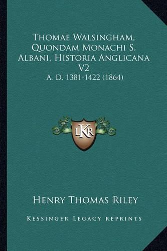 Cover image for Thomae Walsingham, Quondam Monachi S. Albani, Historia Anglicana V2: A. D. 1381-1422 (1864)