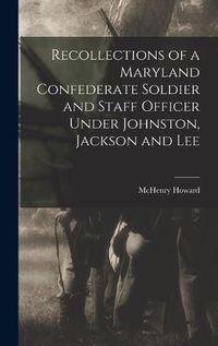 Cover image for Recollections of a Maryland Confederate Soldier and Staff Officer Under Johnston, Jackson and Lee