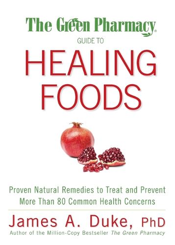 Cover image for The Green Pharmacy Guide to Healing Foods: Proven Natural Remedies to Treat and Prevent More Than 80 Common Health Concerns