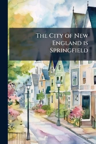 Cover image for The City of New England Is Springfield