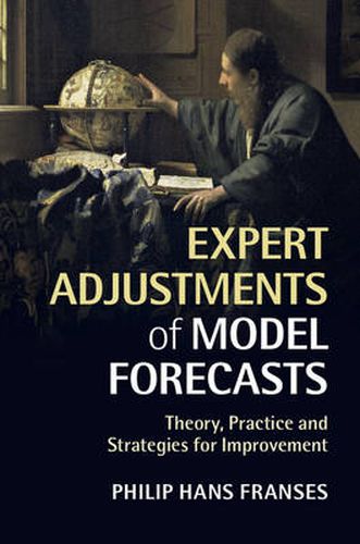 Cover image for Expert Adjustments of Model Forecasts: Theory, Practice and Strategies for Improvement