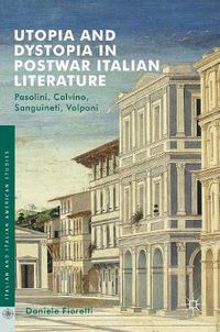 Cover image for Utopia and Dystopia in Postwar Italian Literature: Pasolini, Calvino, Sanguineti, Volponi