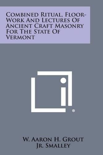 Cover image for Combined Ritual, Floor-Work and Lectures of Ancient Craft Masonry for the State of Vermont