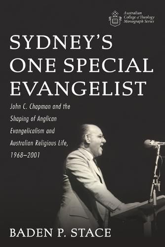 Sydney's One Special Evangelist: John C. Chapman and the Shaping of Anglican Evangelicalism and Australian Religious Life, 1968-2001