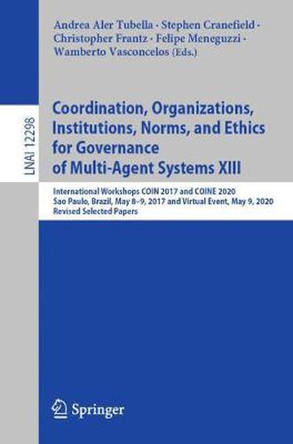 Cover image for Coordination, Organizations, Institutions, Norms, and Ethics for Governance of Multi-Agent Systems XIII: International Workshops COIN 2017 and COINE 2020, Sao Paulo, Brazil, May 8-9, 2017 and Virtual Event, May 9, 2020, Revised Selected Papers