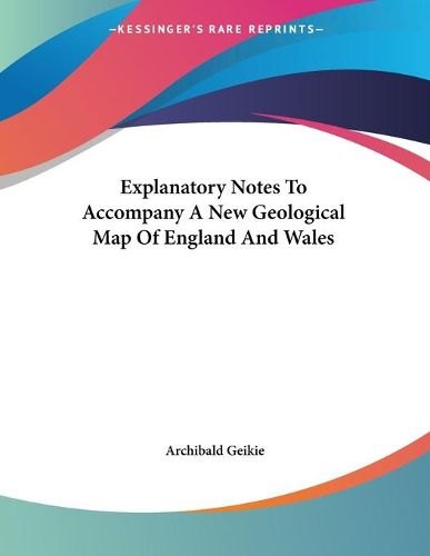 Explanatory Notes to Accompany a New Geological Map of England and Wales