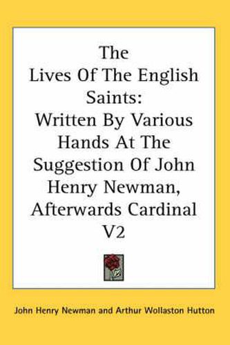 Cover image for The Lives Of The English Saints: Written By Various Hands At The Suggestion Of John Henry Newman, Afterwards Cardinal V2