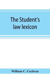 Cover image for The student's law lexicon: a dictionary of legal words and phrases: with appendices