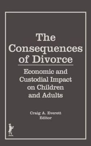 Cover image for The Consequences of Divorce: Economic and Custodial Impact on Children and Adults: Economic and Custodial Impact on Children and Adults