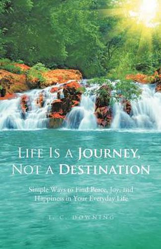 Cover image for Life Is a Journey, Not a Destination: Simple Ways to Finding Peace, Joy, and Happiness in Your Everyday Life