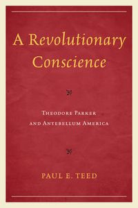 Cover image for A Revolutionary Conscience: Theodore Parker and Antebellum America