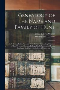 Cover image for Genealogy of the Name and Family of Hunt: Early Established in America From Europe: Exhibiting Pedigrees of Ten Thousand Persons, Enlarged by Religious and Historic Readings, Enriched With Indices of Names and Places