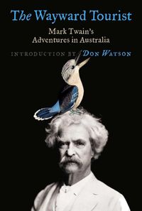 Cover image for The Wayward Tourist: Mark Twain's Adventures In Australia